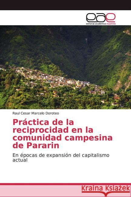 Práctica de la reciprocidad en la comunidad campesina de Pararin : En épocas de expansión del capitalismo actual Marcelo Doroteo, Raul Cesar 9786202152129