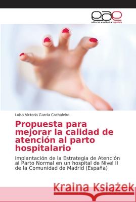 Propuesta para mejorar la calidad de atención al parto hospitalario Garcia Cachafeiro, Luisa Victoria 9786202152310