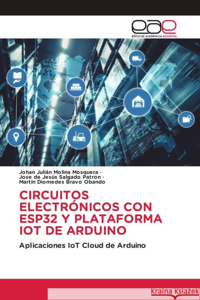 CIRCUITOS ELECTRÓNICOS CON ESP32 Y PLATAFORMA IOT DE ARDUINO Molina Mosquera, Johan Julián, Salgado Patron, Jose de Jesús, Bravo Obando, Martín Diomedes 9786202152464 Editorial Académica Española