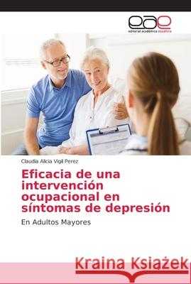 Eficacia de una intervención ocupacional en síntomas de depresión Vigil Perez, Claudia Alicia 9786202152570