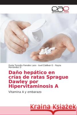 Daño hepático en crías de ratas Sprague Dawley por Hipervitaminosis A Paredes Lazo, Dunia Teresita 9786202152846 Editorial Académica Española
