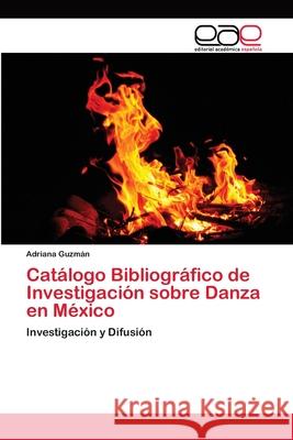 Catálogo Bibliográfico de Investigación sobre Danza en México Guzman, Adriana 9786202153386