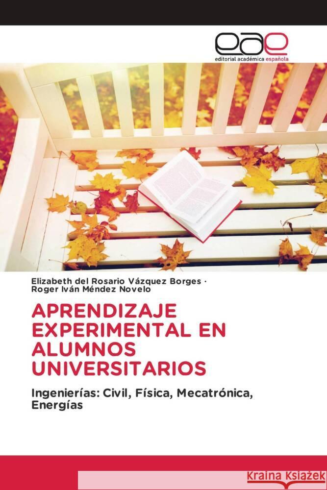 APRENDIZAJE EXPERIMENTAL EN ALUMNOS UNIVERSITARIOS Vázquez Borges, Elizabeth del Rosario, Méndez Novelo, Roger Iván 9786202153492