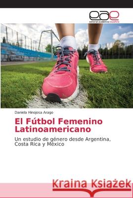 El Fútbol Femenino Latinoamericano Hinojosa Arago, Daniela 9786202153669 Editorial Académica Española