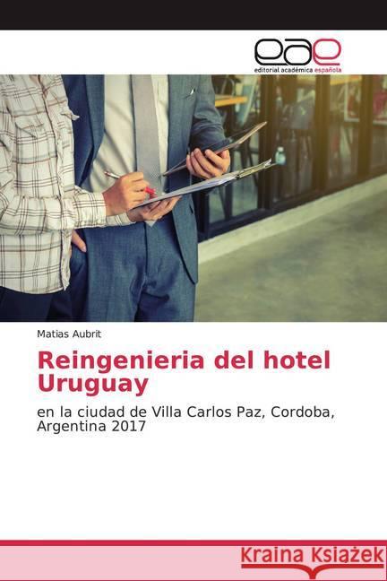 Reingenieria del hotel Uruguay : en la ciudad de Villa Carlos Paz, Cordoba, Argentina 2017 Aubrit, Matias 9786202153713