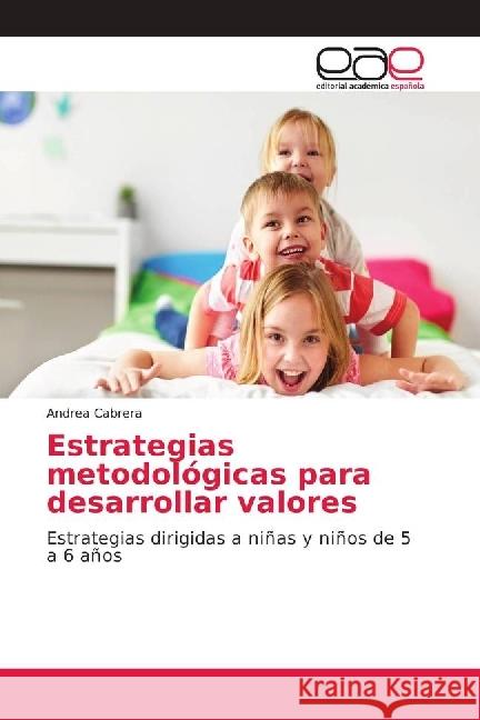 Estrategias metodológicas para desarrollar valores : Estrategias dirigidas a niñas y niños de 5 a 6 años Cabrera, Andrea 9786202153737