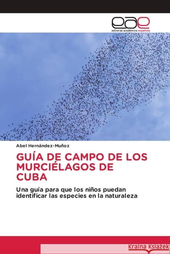 GUÍA DE CAMPO DE LOS MURCIÉLAGOS DE CUBA Hernández-Muñoz, Abel 9786202153805