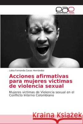 Acciones afirmativas para mujeres victimas de violencia sexual Casas Hernández, Luisa Fernanda 9786202154055