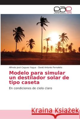 Modelo para simular un destilador solar de tipo caseta Caguao Yagua, Alfredo José 9786202154260