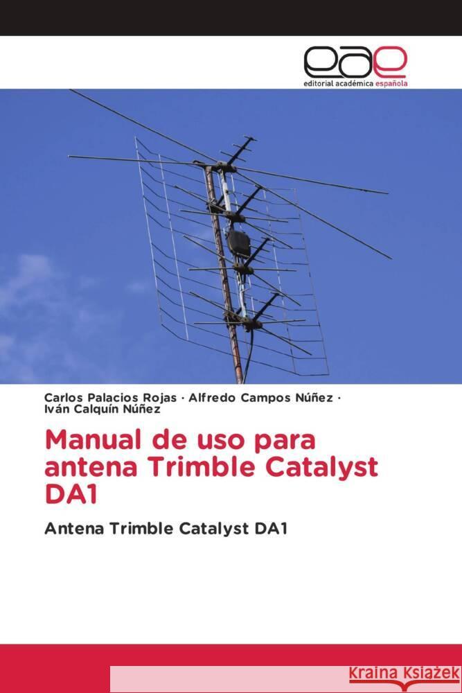 Manual de uso para antena Trimble Catalyst DA1 Palacios Rojas, Carlos, Campos Núñez, Alfredo, Calquín Núñez, Iván 9786202154406