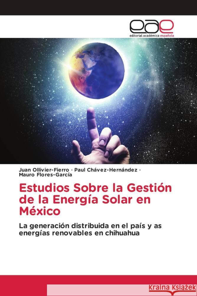 Estudios Sobre la Gestión de la Energía Solar en México Ollivier-Fierro, Juan, Chávez-Hernández, Paul, Flores-García, Mauro 9786202154604