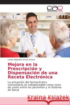 Mejora en la Prescripción y Dispensación de una Receta Electrónica Armas Suárez, Carlos Alejandro 9786202154772