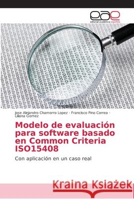 Modelo de evaluación para software basado en Common Criteria ISO15408 Chamorro Lopez, Jose Alejandro 9786202154888 Editorial Académica Española