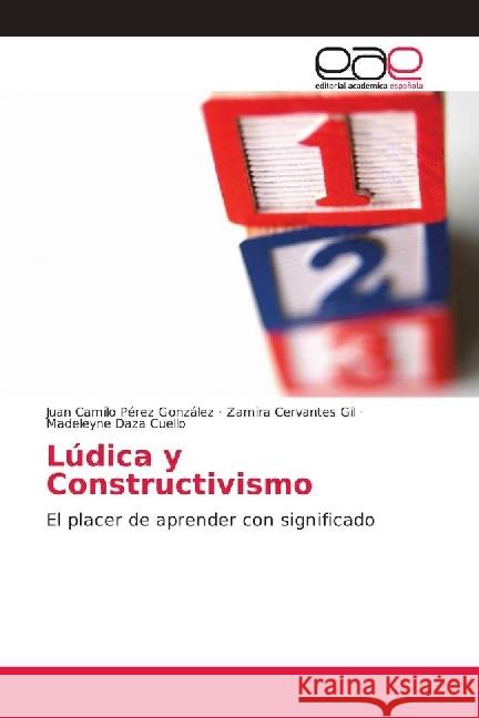 Lúdica y Constructivismo : El placer de aprender con significado Pérez González, Juan Camilo; Cervantes Gil, Zamira; Daza Cuello, Madeleyne 9786202155021