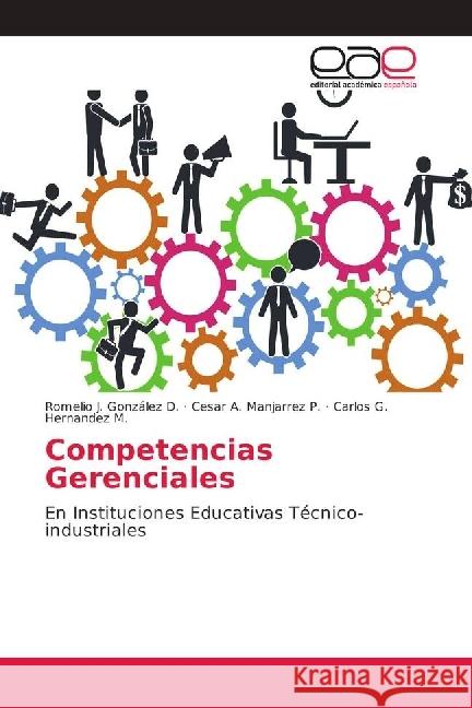 Competencias Gerenciales : En Instituciones Educativas Técnico-industriales González D., Romelio J.; Manjarrez P., Cesar A.; Hernandez M., Carlos G. 9786202155045 Editorial Académica Española