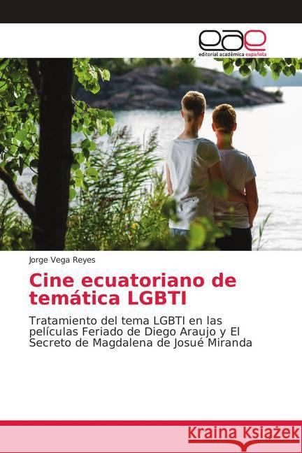 Cine ecuatoriano de temática LGBTI : Tratamiento del tema LGBTI en las películas Feriado de Diego Araujo y El Secreto de Magdalena de Josué Miranda Vega Reyes, Jorge 9786202155083