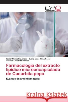 Farmacología del extracto lipídico microencapsulado de Cucurbita pepo Figueredo, Yanier Nuñez 9786202155236 Editorial Académica Española