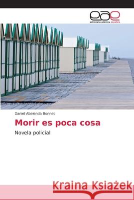 Morir es poca cosa Abelenda Bonnet, Daniel 9786202155465 Editorial Académica Española
