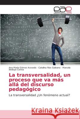 La transversalidad, un proceso que va más allá del discurso pedagógico Gómez Acevedo, Ana Maria 9786202155601