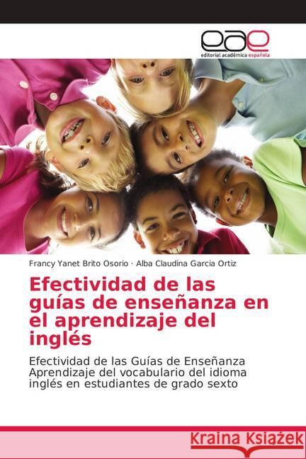 Efectividad de las guías de enseñanza en el aprendizaje del inglés : Efectividad de las Guías de Enseñanza Aprendizaje del vocabulario del idioma inglés en estudiantes de grado sexto Brito Osorio, Francy Yanet; Garcia Ortiz, Alba Claudina 9786202155670