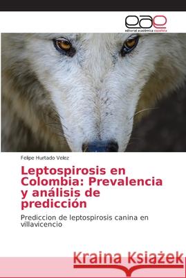 Leptospirosis en Colombia: Prevalencia y análisis de predicción Hurtado Velez, Felipe 9786202155915 Editorial Académica Española