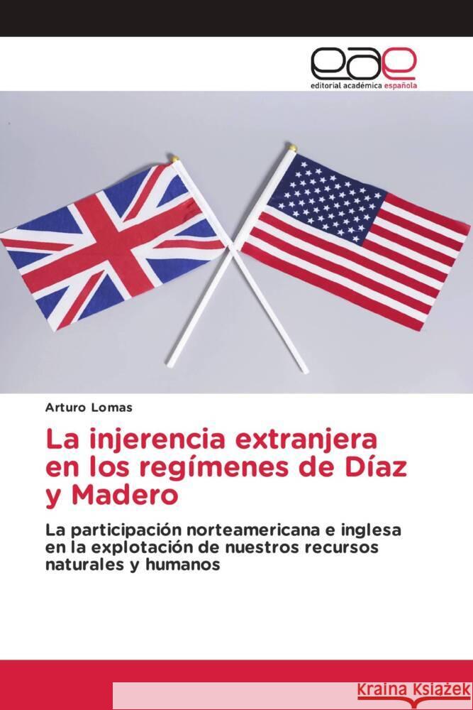 La injerencia extranjera en los regímenes de Díaz y Madero Lomas, Arturo 9786202156042 Editorial Académica Española