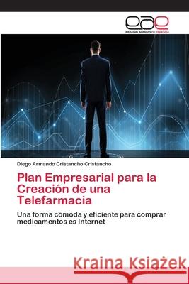 Plan Empresarial para la Creación de una Telefarmacia Cristancho Cristancho, Diego Armando 9786202156080 Editorial Académica Española