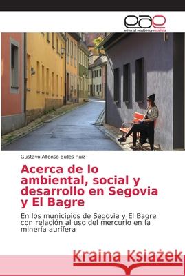 Acerca de lo ambiental, social y desarrollo en Segovia y El Bagre Builes Ruiz, Gustavo Alfonso 9786202156363 Editorial Académica Española