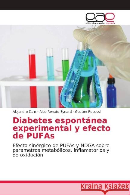Diabetes espontánea experimental y efecto de PUFAs : Efecto sinérgico de PUFAs y NDGA sobre parámetros metabólicos, inflamatorios y de oxidación Dain, Alejandro; Eynard, Aldo Renato; Repossi, Gastón 9786202156844 Editorial Académica Española