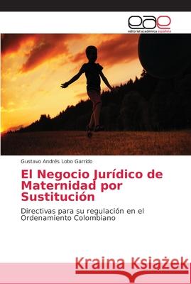 El Negocio Jurídico de Maternidad por Sustitución Lobo Garrido, Gustavo Andrés 9786202157100