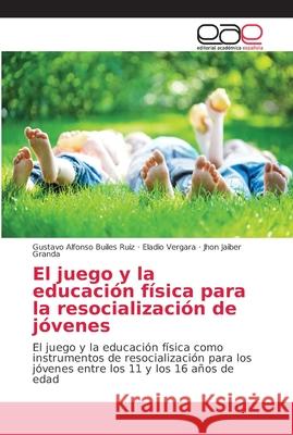 El juego y la educación física para la resocialización de jóvenes Builes Ruiz, Gustavo Alfonso 9786202157247 Editorial Académica Española
