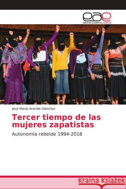 Tercer tiempo de las mujeres zapatistas : Autonomía rebelde 1994-2018 Aranda Sánchez, José María 9786202157759