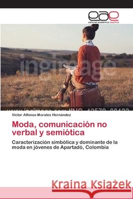 Moda, comunicación no verbal y semiótica Morales Hernández, Víctor Alfonso 9786202157988