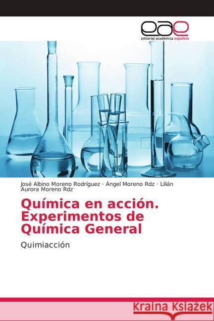 Química en acción. Experimentos de Química General : Quimiacción Moreno Rodríguez, José Albino; Moreno Rdz, Ángel; Moreno Rdz, Lilián Aurora 9786202158091