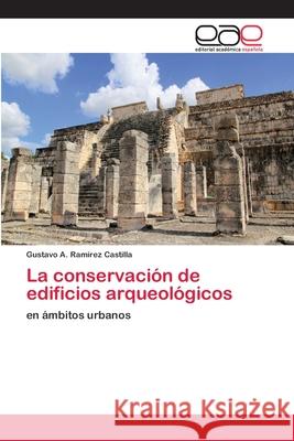 La conservación de edificios arqueológicos Ramírez Castilla, Gustavo A. 9786202158145