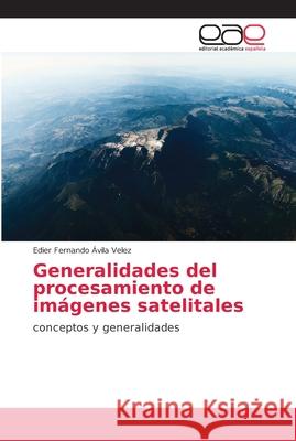 Generalidades del procesamiento de imágenes satelitales Ávila Velez, Edier Fernando 9786202158312