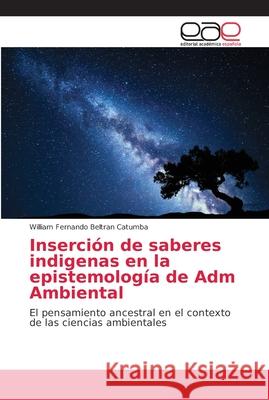 Inserción de saberes indigenas en la epistemología de Adm Ambiental Beltran Catumba, William Fernando 9786202158619