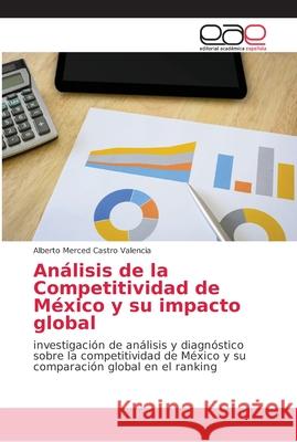 Análisis de la Competitividad de México y su impacto global Castro Valencia, Alberto Merced 9786202158664 Editorial Académica Española