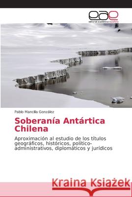 Soberanía Antártica Chilena Mancilla González, Pablo 9786202158695 Editorial Academica Espanola