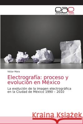 Electrografía: proceso y evolución en México Mora, Víctor 9786202158701