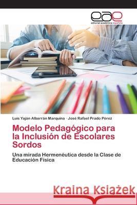 Modelo Pedagógico para la Inclusión de Escolares Sordos Albarrán Marquina, Luis Yaján 9786202158961 Editorial Académica Española