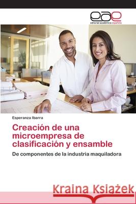 Creación de una microempresa de clasificación y ensamble Ibarra, Esperanza 9786202159234 Editorial Académica Española