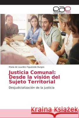 Justicia Comunal: Desde la visión del Sujeto Territorial Figueredo Burgos, María de Lourdes 9786202159258 Editorial Académica Española