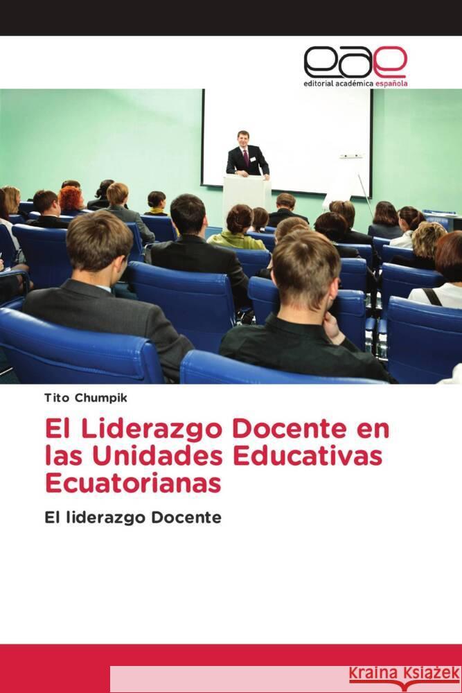 El Liderazgo Docente en las Unidades Educativas Ecuatorianas Tito Chumpik 9786202159418