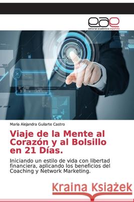 Viaje de la Mente al Corazón y al Bolsillo en 21 Días. Guilarte Castro, Maria Alejandra 9786202159425