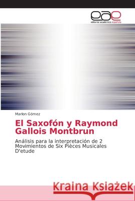 El Saxofón y Raymond Gallois Montbrun Gómez, Marlon 9786202159609 Editorial Académica Española