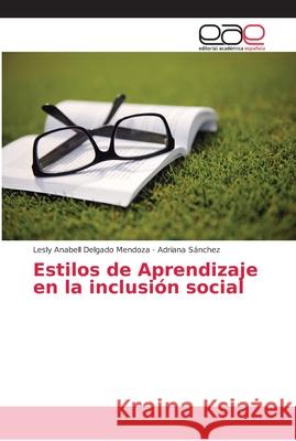 Estilos de Aprendizaje en la inclusión social Delgado Mendoza, Lesly Anabell; Sánchez, Adriana 9786202159883