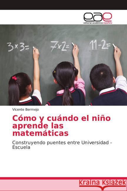 Cómo y cuándo el niño aprende las matemáticas : Construyendo puentes entre Universidad - Escuela Bermejo, Vicente 9786202159890