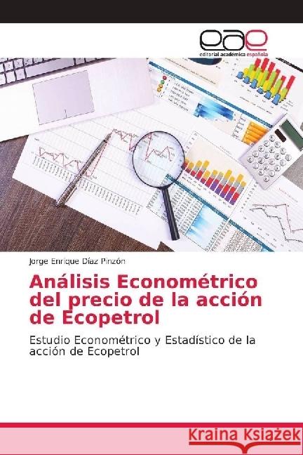 Análisis Econométrico del precio de la acción de Ecopetrol : Estudio Econométrico y Estadístico de la acción de Ecopetrol Díaz Pinzón, Jorge Enrique 9786202160025