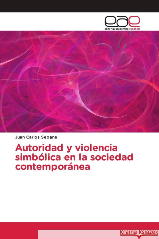 Autoridad y violencia simb?lica en la sociedad contempor?nea Juan Carlos Seoane 9786202160247